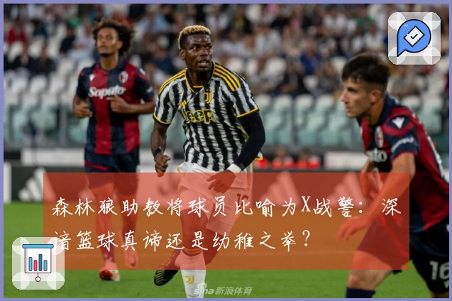 森林狼助教将球员比喻为X战警：深谙篮球真谛还是幼稚之举？