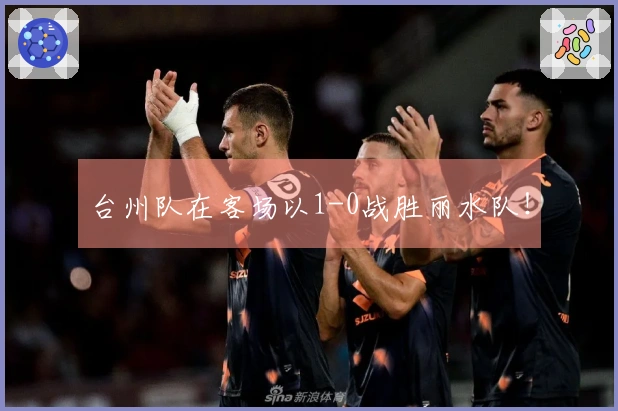 台州队在客场以1-0战胜丽水队！