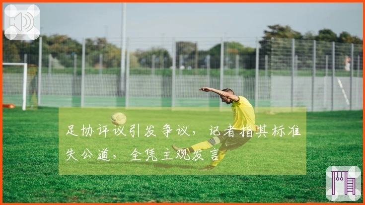 足协评议引发争议，记者指其标准失公道，全凭主观发言